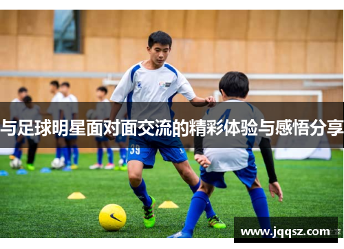 与足球明星面对面交流的精彩体验与感悟分享