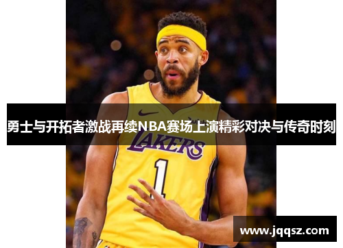勇士与开拓者激战再续NBA赛场上演精彩对决与传奇时刻