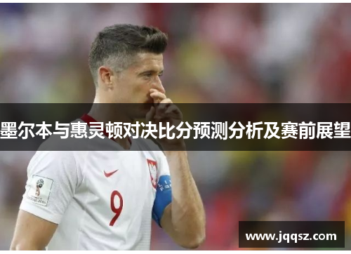墨尔本与惠灵顿对决比分预测分析及赛前展望