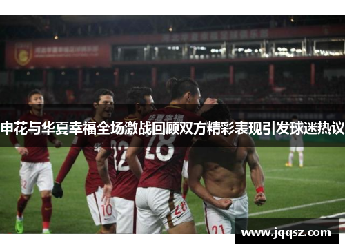 申花与华夏幸福全场激战回顾双方精彩表现引发球迷热议