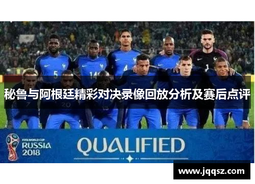 秘鲁与阿根廷精彩对决录像回放分析及赛后点评