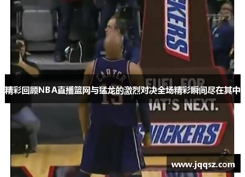 精彩回顾NBA直播篮网与猛龙的激烈对决全场精彩瞬间尽在其中